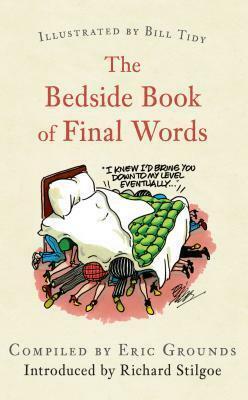 The Bedside Book of Final Words by Eric Grounds, Bill Tidy, Richard Stilgoe