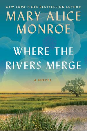 Where the Rivers Merge by Mary Alice Monroe, Mary Alice Monroe