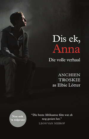 Dis ek, Anna: die volle verhaal by Elbie Lötter, Anchien Troskie