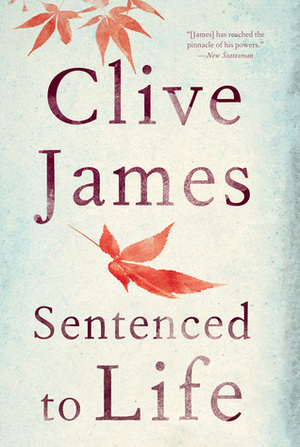 Sentenced to Life: Poems by Clive James