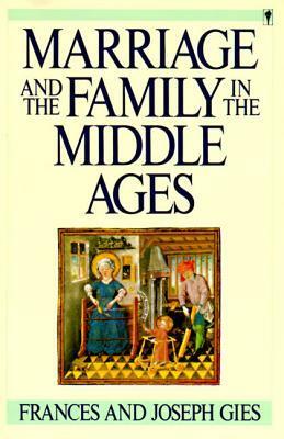 Marriage and the Family in the Middle Ages by Joseph Gies, Frances Gies