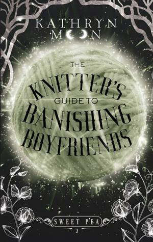 The Knitter's Guide to Banishing Boyfriends by Kathryn Moon