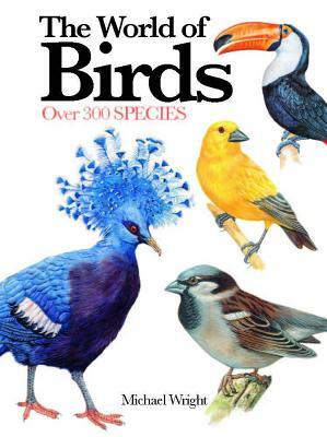 The World of Birds: Over 300 Species by Michael Wright
