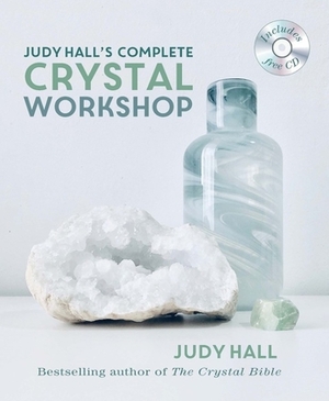 Judy Hall's Complete Crystal Workshop by Judy Hall