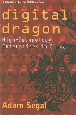 Digital Dragon: High-Technology Enterprises in China by Adam Segal