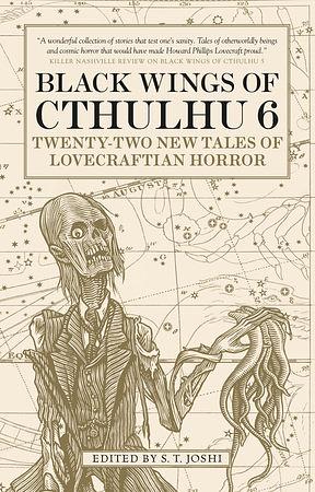 Black Wings of Cthulhu, Volume 6: Tales of Lovecraftian Horror by Ann K. Schwader, Aaron Bittner, S.T. Joshi, Caitlín R. Kiernan, Mark Howard Jones, William F. Nolan, Darrell Schweitzer, Lynne Jamneck, Ashley Dioses, Jonathan Thomas