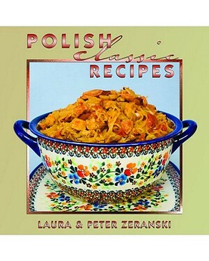 Polish Classic Recipes by Peter Zeranski, Laura Zeranski
