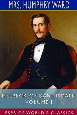 Helbeck of Bannisdale, Volume I (Esprios Classics) by Humphry Ward