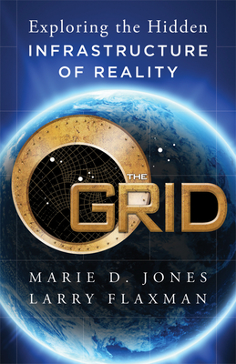The Grid: Exploring the Hidden Infrastructure of Reality by Larry Flaxman, Marie D. Jones