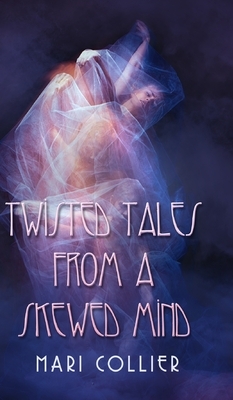 Twisted Tales from a Skewed Mind (Star Lady Tales Book 4) by Mari Collier