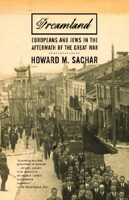 Dreamland: Europeans and Jews in the Aftermath of the Great War by Howard M. Sachar