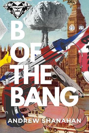 B of the bang by Andrew Shanahan