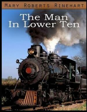 The Man in Lower Ten (Annotated) by Mary Roberts Rinehart