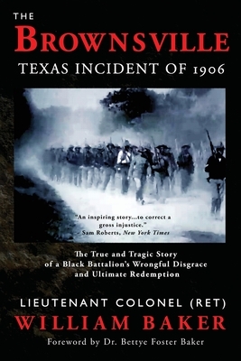 The Brownsville Texas Incident of 1906: The True and Tragic Story of a Black Battalion's Wrongful Disgrace and Ultimate Redemption by William Baker