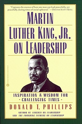 Martin Luther King, Jr., on Leadership: Inspiration and Wisdom for Challenging Times by Donald T. Phillips