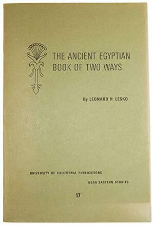 The Ancient Egyptian Book of Two Ways, by Leonard H. Lesko