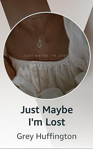 Just Maybe I'm Lost by Grey Huffington