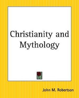 Christianity and Mythology by J.M. Robertson