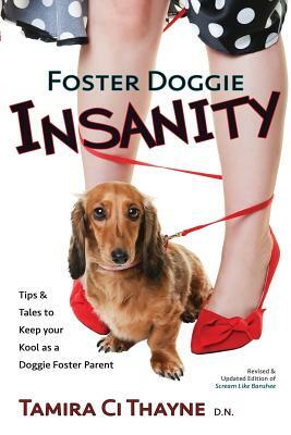 Foster Doggie Insanity: Tips and Tales to Keep your Kool as a Doggie Foster Parent by Tamira CI Thayne