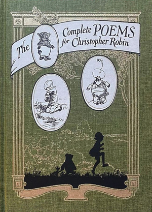 The Complete Poems For Christopher Robin by A.A. Milne