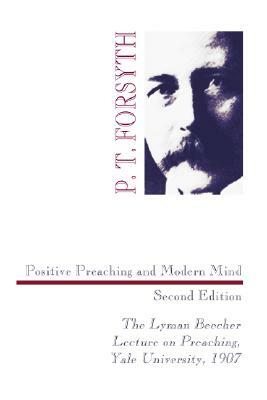 Positive Preaching and Modern Mind, Second Edition by P. T. Forsyth