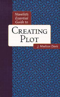 Novelist's Essential Guide to Creating Plot by J. Madison Davis