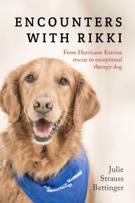 Encounters with Rikki: From Hurricane Katrina Rescue to Exceptional Therapy Dog by Julie Strauss Bettinger