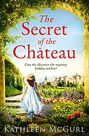 The Secret of the Chateau: Gripping and heartbreaking historical fiction with a mystery at its heart by Kathleen McGurl