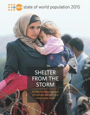 State of the World Population: 2015: Shelter from the Storm - A Transformative Agenda for Women and Girls in a Crisis-Prone World by 