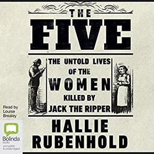 The Five: The Untold Lives of the Women Killed by Jack the Ripper by Hallie Rubenhold