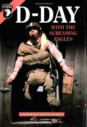 D Day with the Screaming Eagles by George Koskimaki