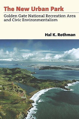 The New Urban Park: Golden Gate National Recreation Area and Civic Environmentalism by Hal K. Rothman