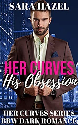 Her Curves: His Obsession by Sara Hazel, Holly Pinke