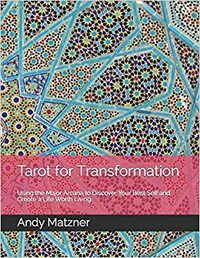 Tarot for Transformation: Using the Major Arcana to Discover Your Best Self and Create a Life Worth Living by Andy Matzner