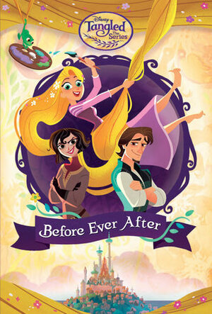 Before Ever After (Disney Tangled the Series) by Stacia Deutsch, The Walt Disney Company