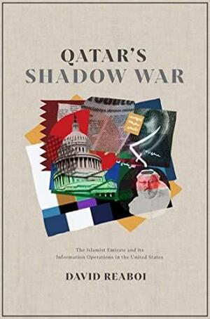 Qatar's Shadow War: The Islamist Emirate and its Information Operations in the United States by David Reaboi