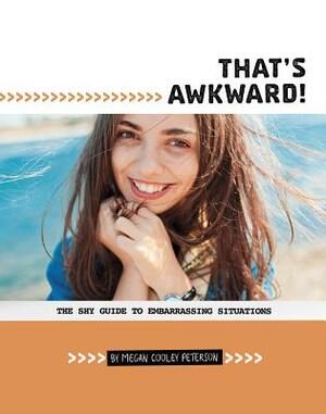 That's Awkward!: The Shy Guide to Embarrassing Situations by Megan Cooley Peterson