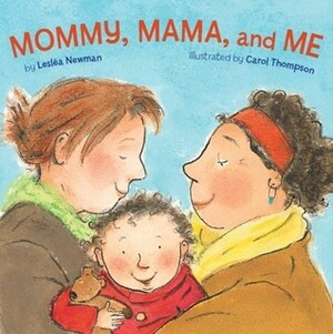 Mommy, Mama, and Me by Lesléa Newman, Carol Thompson
