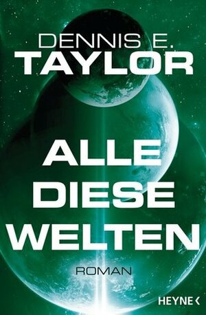 Alle diese Welten by Dennis E. Taylor