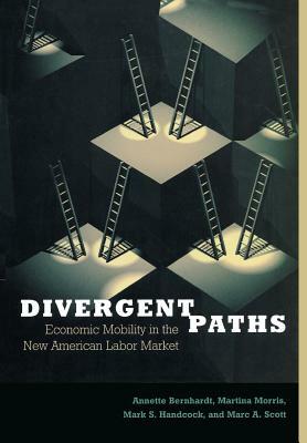 Divergent Paths: Economic Mobility in the New American Labor Market by Annette Bernhardt, Mark S. Handcock, Martina Morris