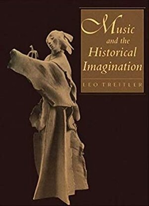 Music and the Historical Imagination by Leo Treitler