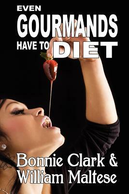 Even Gourmands Have to Diet (the Traveling Gourmand, Book 6) by Bonnie Clark, William Maltese