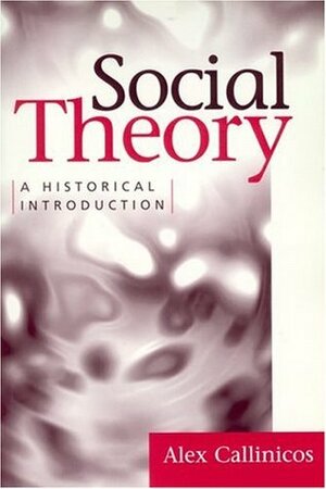 Social Theory: A Historical Introduction by Alex Callincos, Alex Callinicos