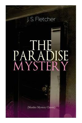 THE PARADISE MYSTERY (Murder Mystery Classic): British Crime Thriller by J. S. Fletcher