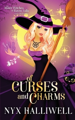Of Curses and Charms: Sister Witches of Raven Falls Cozy Mystery Series, Book 2 by Nyx Halliwell
