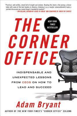 The Corner Office: Indispensable and Unexpected Lessons from Ceos on How to Lead and Succeed by Adam Bryant