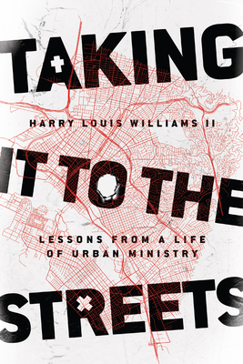 Taking It to the Streets: Lessons from a Life of Urban Ministry by Harry Louis Williams II