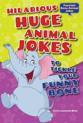 Hilarious Huge Animal Jokes to Tickle Your Funny Bone by Felicia Lowenstein Niven