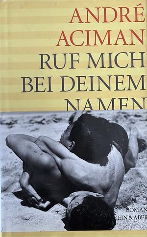 Ruf Mich Bei Deinem Namen by André Aciman