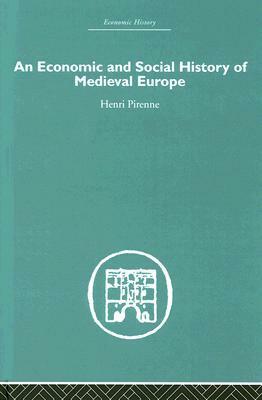 An Economic and Social History of Medieval Europe by I.E. Glegg, Henri Pirenne